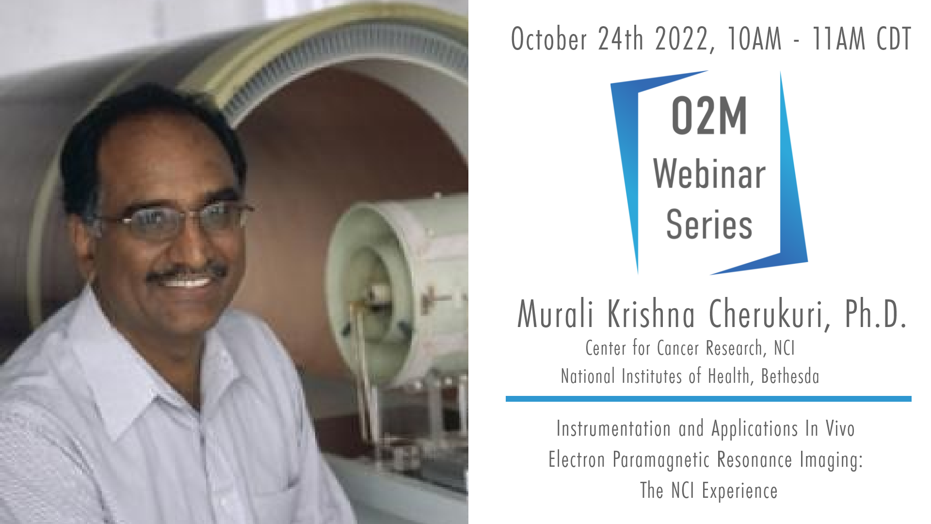 O2M Webinar: Instrumentation and Applications of In Vivo Electron Paramagnetic Resonance Imaging: The NCI Experience | Murali Krishna Cherukuri, Ph.D., NCI